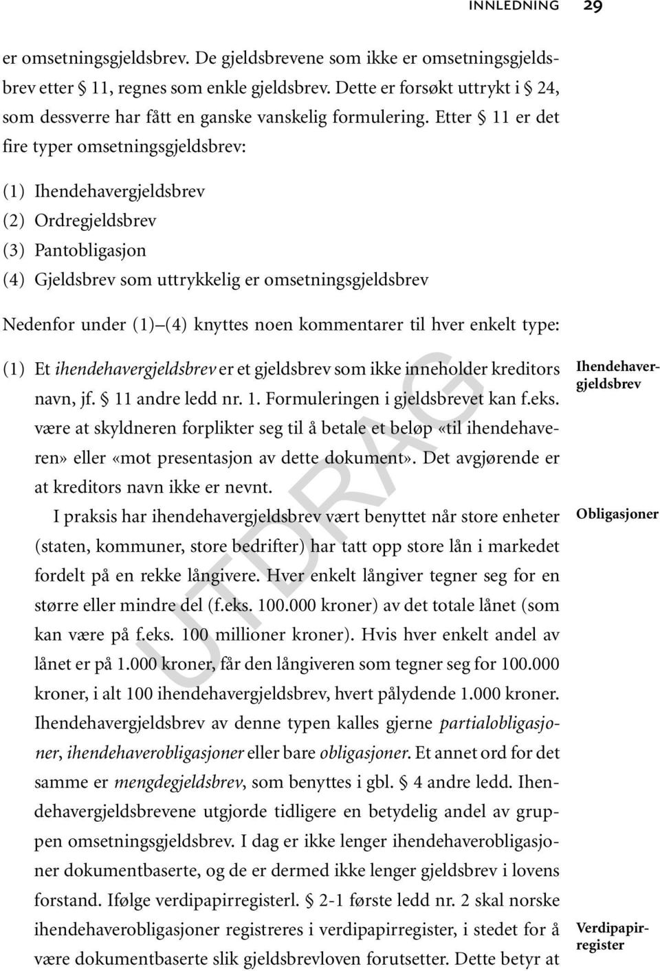 Etter 11 er det fire typer omsetningsgjeldsbrev: (1) Ihendehavergjeldsbrev (2) Ordregjeldsbrev (3) Pantobligasjon (4) Gjeldsbrev som uttrykkelig er omsetningsgjeldsbrev Nedenfor under (1) (4) knyttes