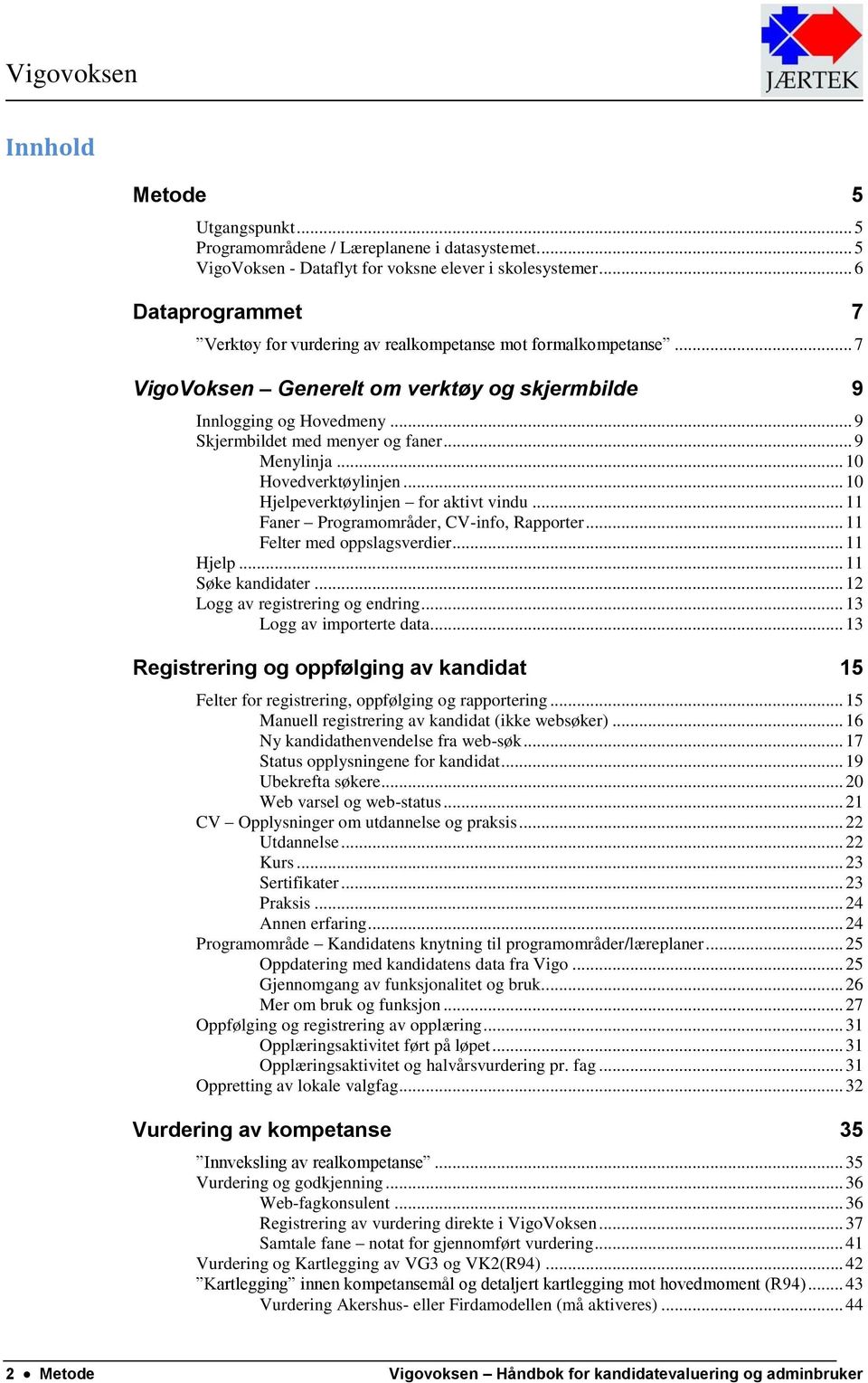 .. 9 Menylinja... 10 Hovedverktøylinjen... 10 Hjelpeverktøylinjen for aktivt vindu... 11 Faner Programområder, CV-info, Rapporter... 11 Felter med oppslagsverdier... 11 Hjelp... 11 Søke kandidater.