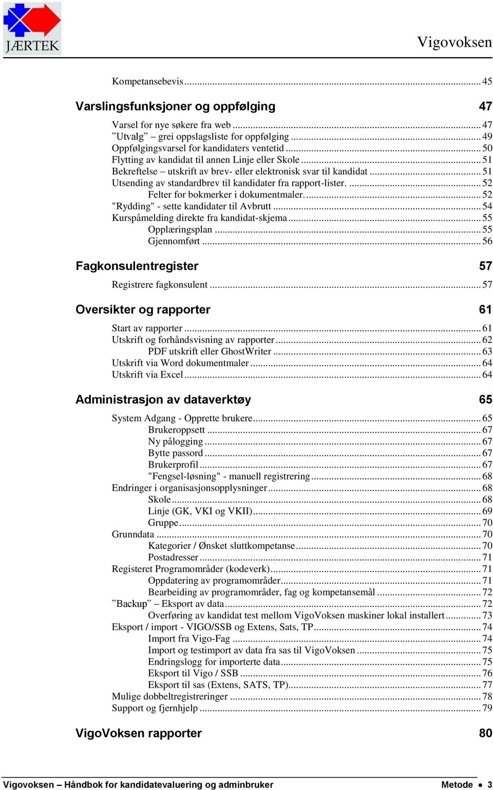 ... 52 Felter for bokmerker i dokumentmaler.... 52 "Rydding" - sette kandidater til Avbrutt... 54 Kurspåmelding direkte fra kandidat-skjema... 55 Opplæringsplan... 55 Gjennomført.