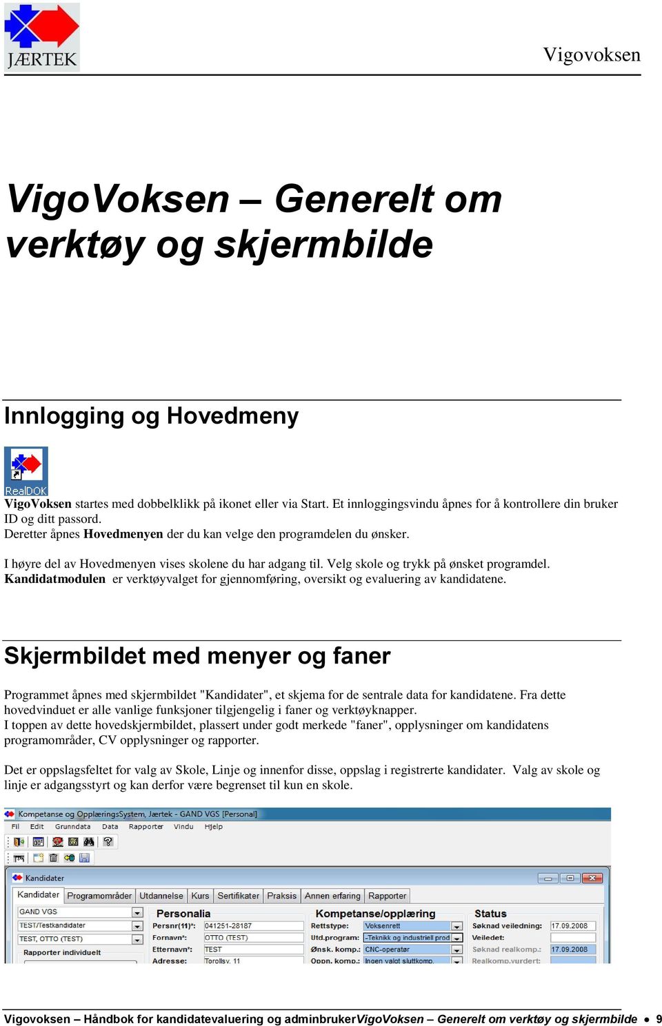 I høyre del av Hovedmenyen vises skolene du har adgang til. Velg skole og trykk på ønsket programdel. Kandidatmodulen er verktøyvalget for gjennomføring, oversikt og evaluering av kandidatene.