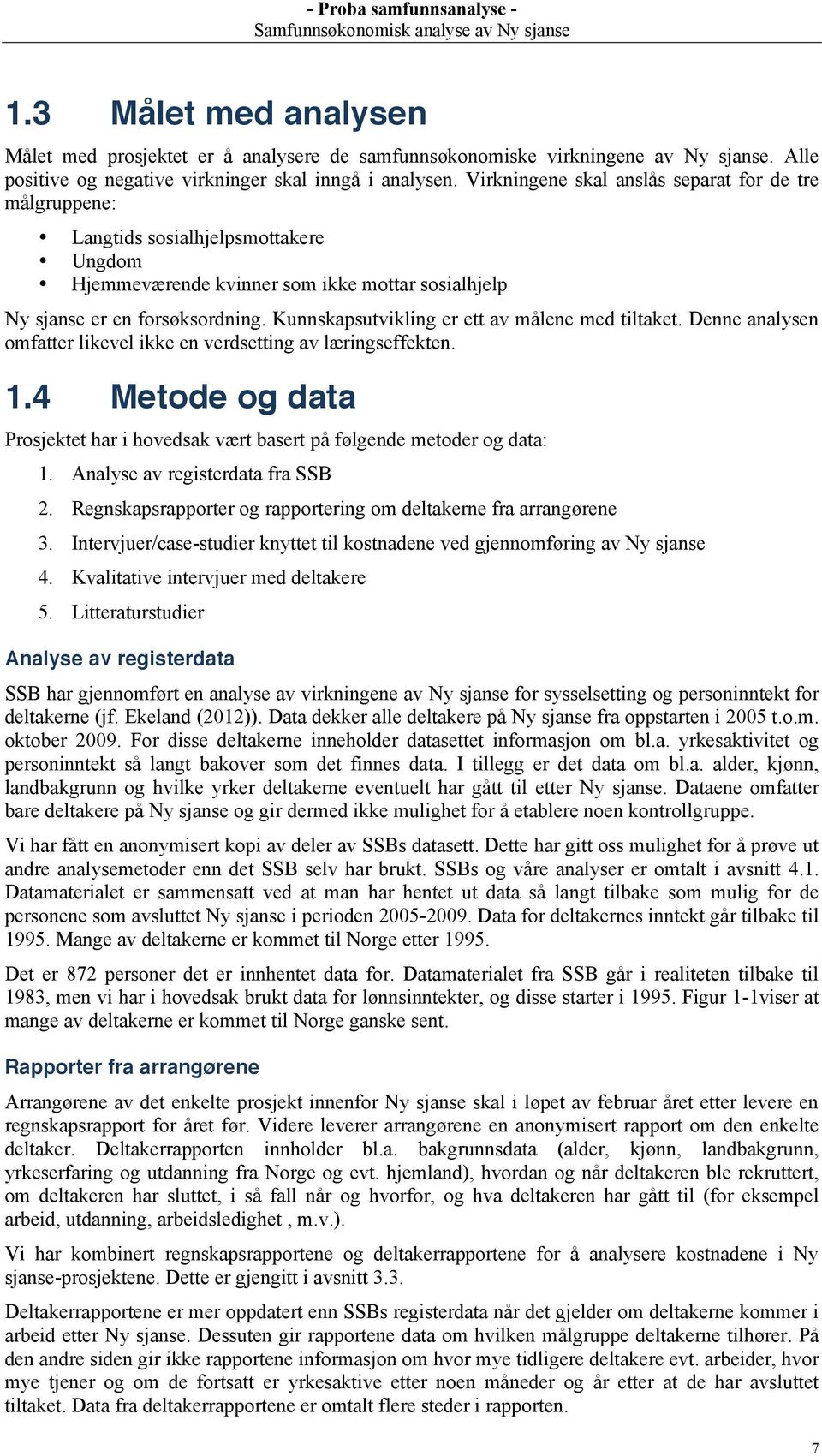 Kunnskapsutvikling er ett av målene med tiltaket. Denne analysen omfatter likevel ikke en verdsetting av læringseffekten. 1.