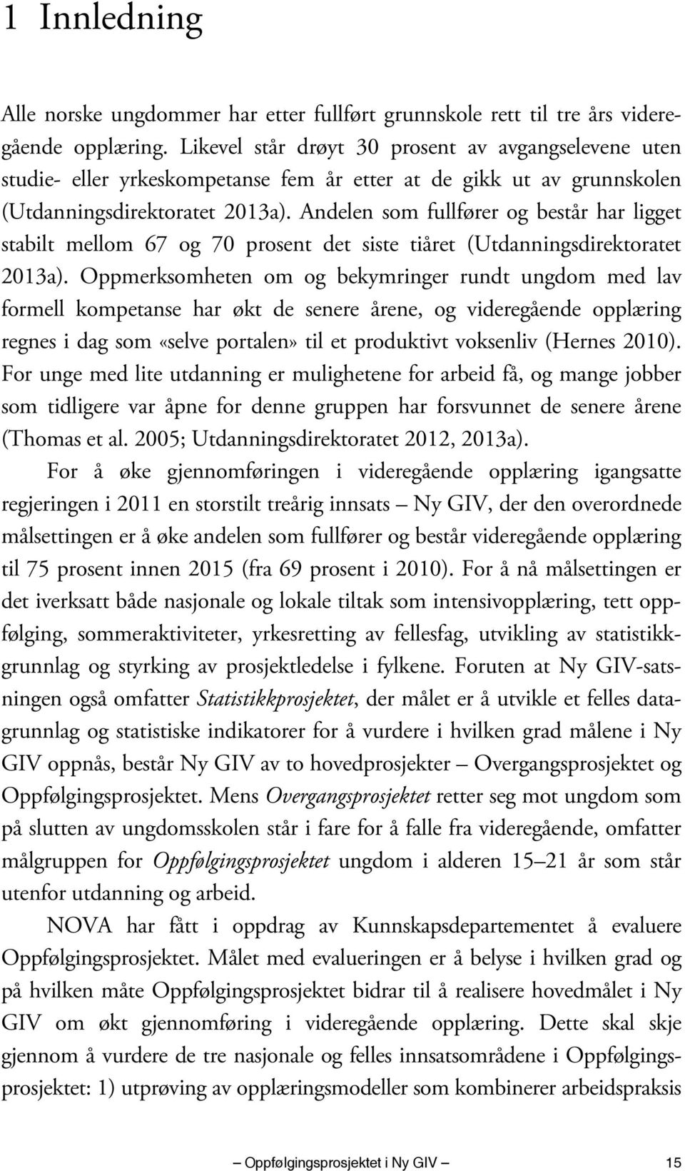 Andelen som fullfører og består har ligget stabilt mellom 67 og 70 prosent det siste tiåret (Utdanningsdirektoratet 2013a).