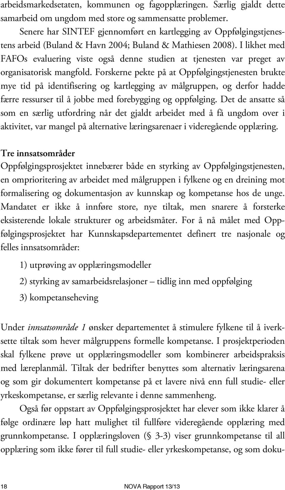 I likhet med FAFOs evaluering viste også denne studien at tjenesten var preget av organisatorisk mangfold.