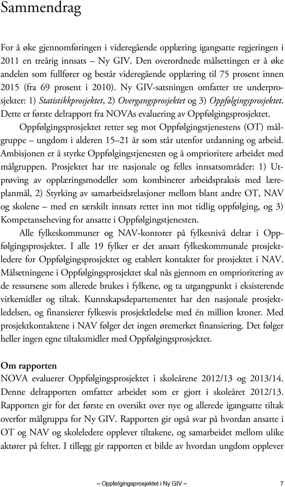 Ny GIV-satsningen omfatter tre underprosjekter: 1) Statistikkprosjektet, 2) Overgangsprosjektet og 3) Oppfølgingsprosjektet. Dette er første delrapport fra NOVAs evaluering av Oppfølgingsprosjektet.