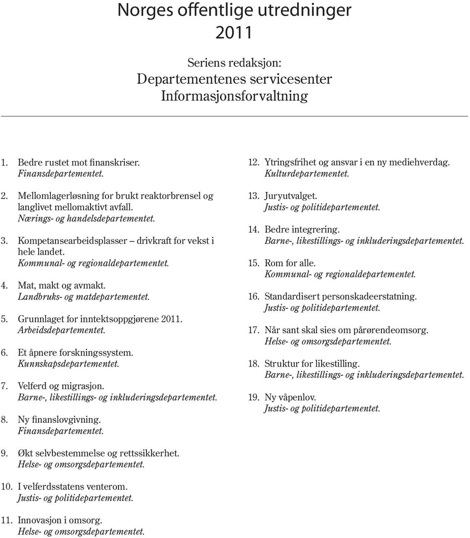 Grunnlaget for inntektsoppgjørene 2011. Arbeidsdepartementet. 6. Et åpnere forskningssystem. Kunnskapsdepartementet. 7. Velferd og migrasjon. Barne-, likestillings- og inkluderingsdepartementet. 8.