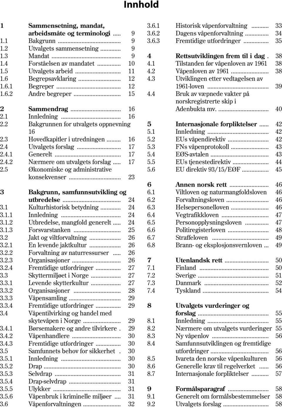 .. 17 2.4.1 Generelt... 17 2.4.2 Nærmere om utvalgets forslag... 17 2.5 Økonomiske og administrative konsekvenser... 23 3 Bakgrunn, samfunnsutvikling og utbredelse... 24 3.1 Kulturhistorisk betydning.