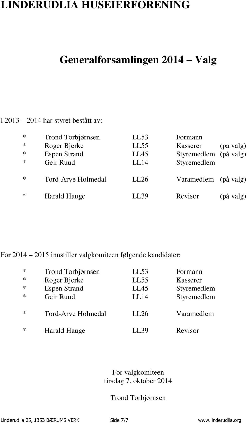 valgkomiteen følgende kandidater: * Trond Torbjørnsen LL53 Formann * Roger Bjerke LL55 Kasserer * Espen Strand LL45 Styremedlem * Geir Ruud LL14 Styremedlem *