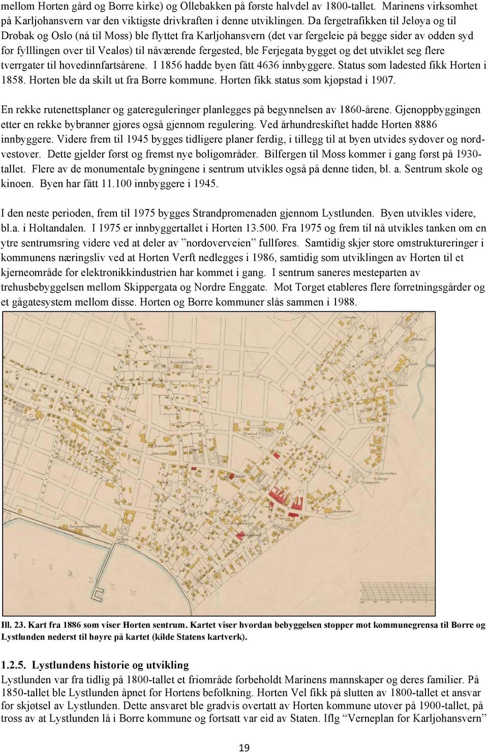 ble Ferjegata bygget og det utviklet seg flere tverrgater til hovedinnfartsårene. I 1856 hadde byen fått 4636 innbyggere. Status som ladested fikk Horten i 1858.