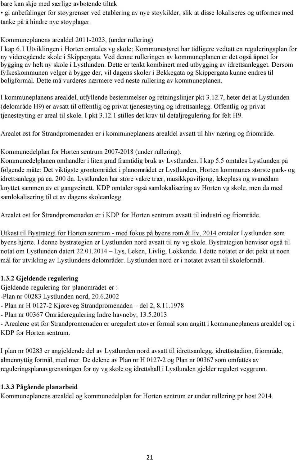 Ved denne rulleringen av kommuneplanen er det også åpnet for bygging av helt ny skole i Lystlunden. Dette er tenkt kombinert med utbygging av idrettsanlegget.