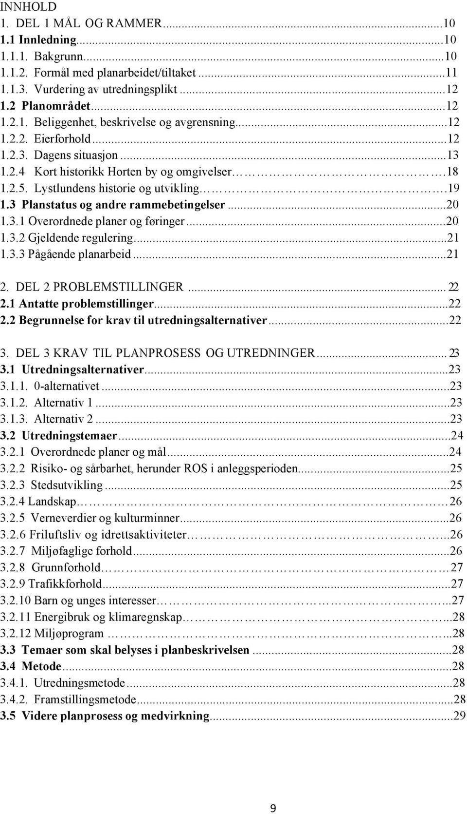 ..20 1.3.2 Gjeldende regulering...21 1.3.3 Pågående planarbeid...21 2. DEL 2 PROBLEMSTILLINGER... 22 2.1 Antatte problemstillinger...22 2.2 Begrunnelse for krav til utredningsalternativer...22 3.