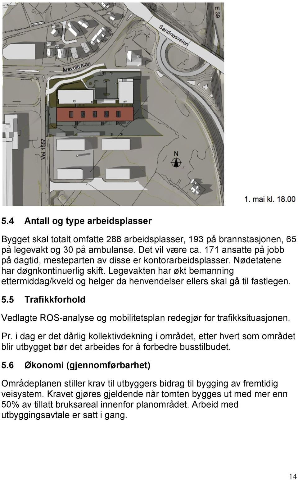 Legevakten har økt bemanning ettermiddag/kveld og helger da henvendelser ellers skal gå til fastlegen. 5.5 Trafikkforhold Vedlagte ROS-analyse og mobilitetsplan redegjør for trafikksituasjonen. Pr.