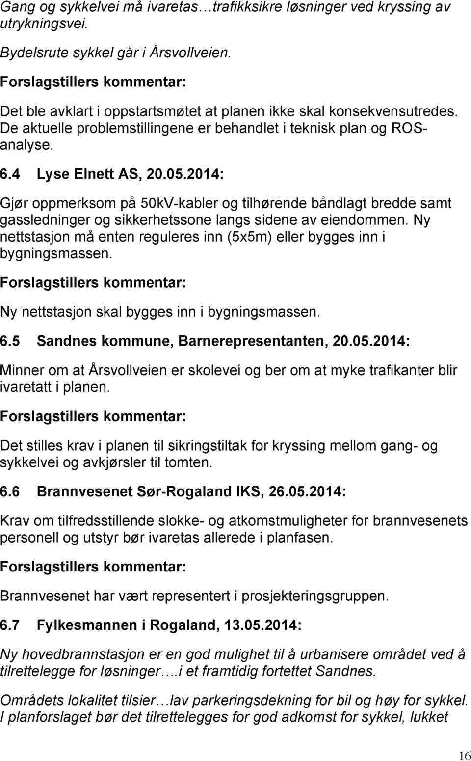 2014: Gjør oppmerksom på 50kV-kabler og tilhørende båndlagt bredde samt gassledninger og sikkerhetssone langs sidene av eiendommen.