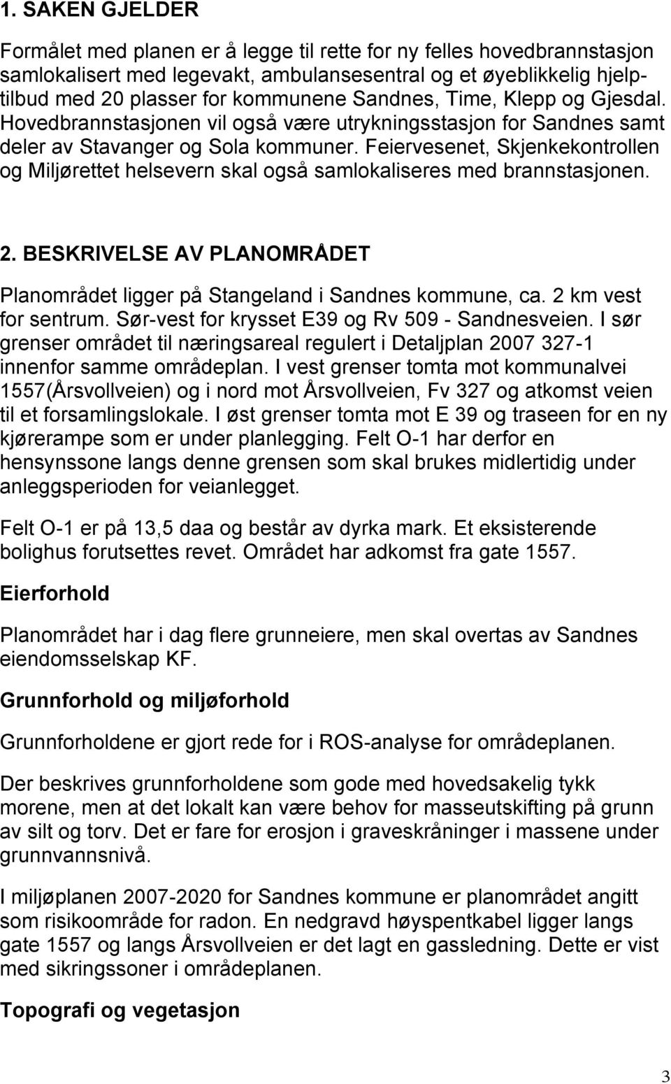 Feiervesenet, Skjenkekontrollen og Miljørettet helsevern skal også samlokaliseres med brannstasjonen. 2. BESKRIVELSE AV PLANOMRÅDET Planområdet ligger på Stangeland i Sandnes kommune, ca.