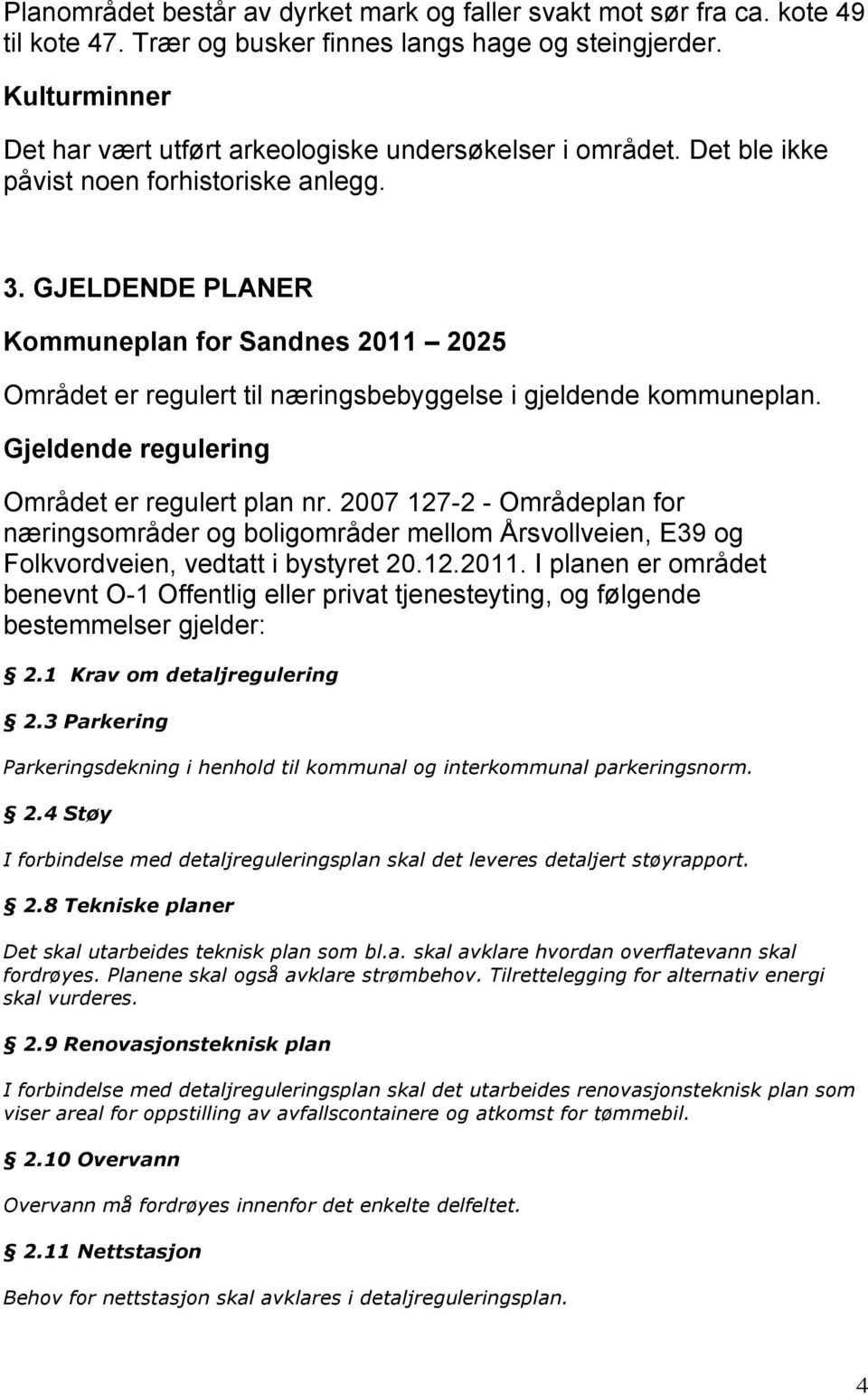 GJELDENDE PLANER Kommuneplan for Sandnes 2011 2025 Området er regulert til næringsbebyggelse i gjeldende kommuneplan. Gjeldende regulering Området er regulert plan nr.