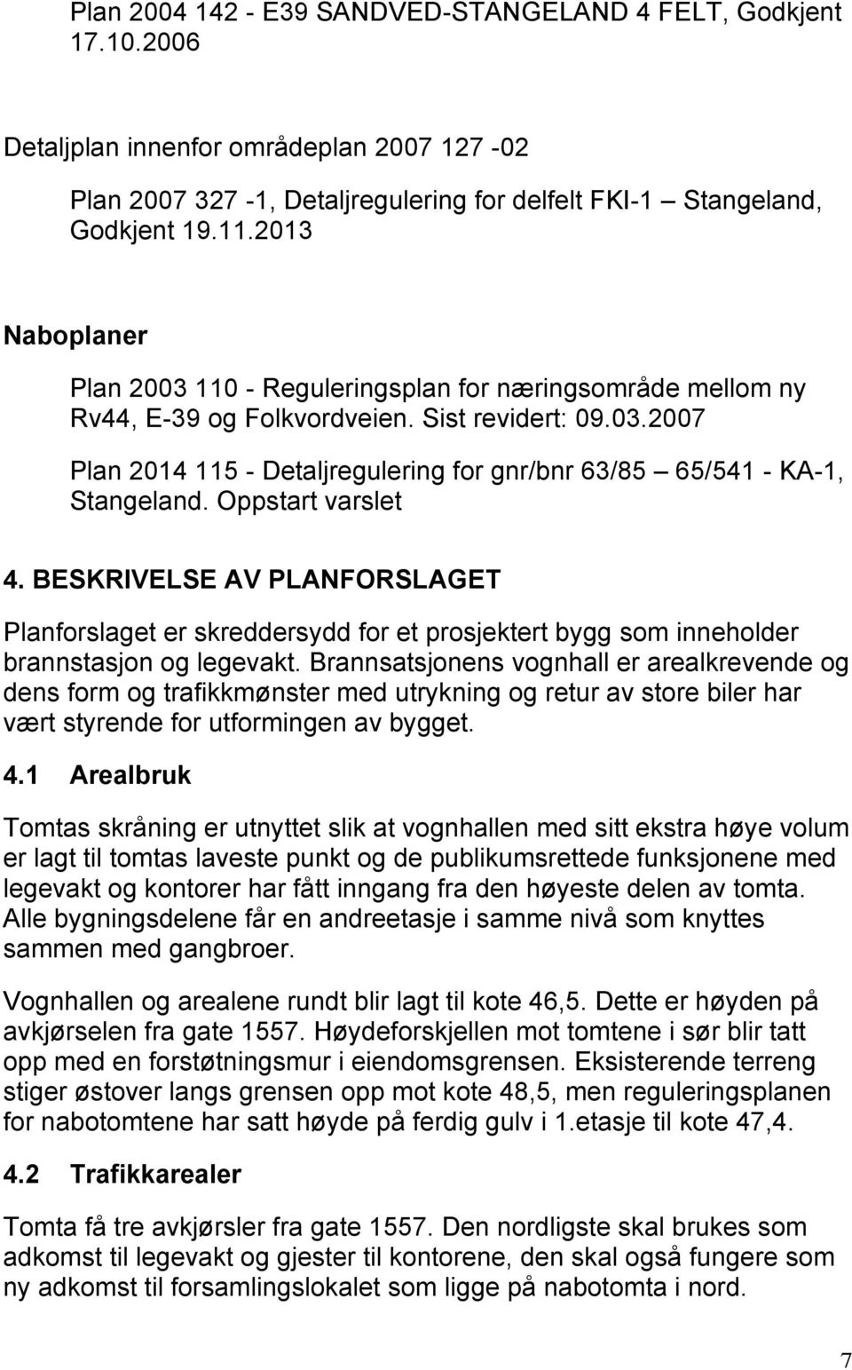 Oppstart varslet 4. BESKRIVELSE AV PLANFORSLAGET Planforslaget er skreddersydd for et prosjektert bygg som inneholder brannstasjon og legevakt.