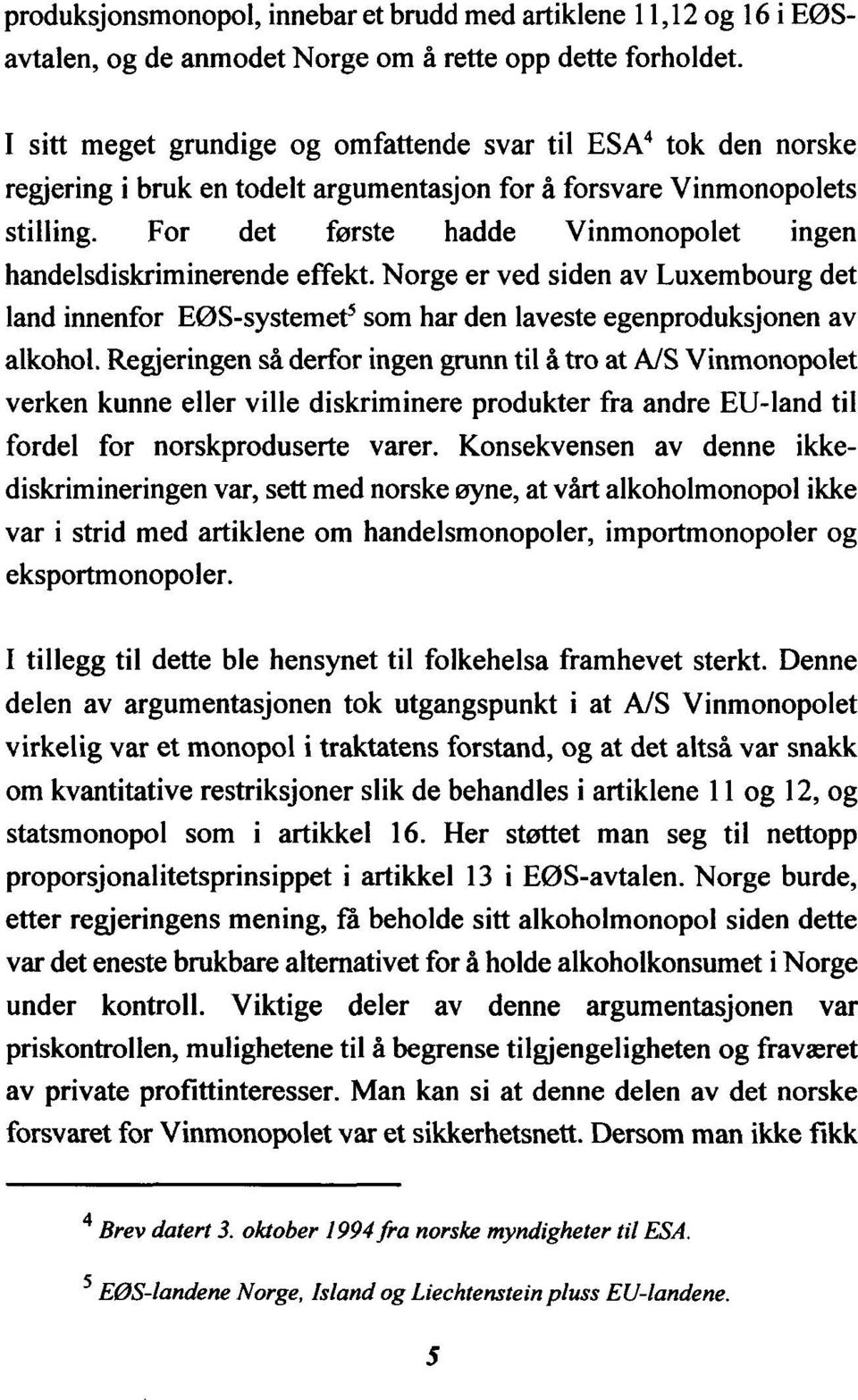 For det første hadde Vinmonopolet ingen handelsdiskriminerende effekt. Norge er ved siden av Luxembourg det land innenfor EØS-systemets som har den laveste egenproduksjonen av alkohol.