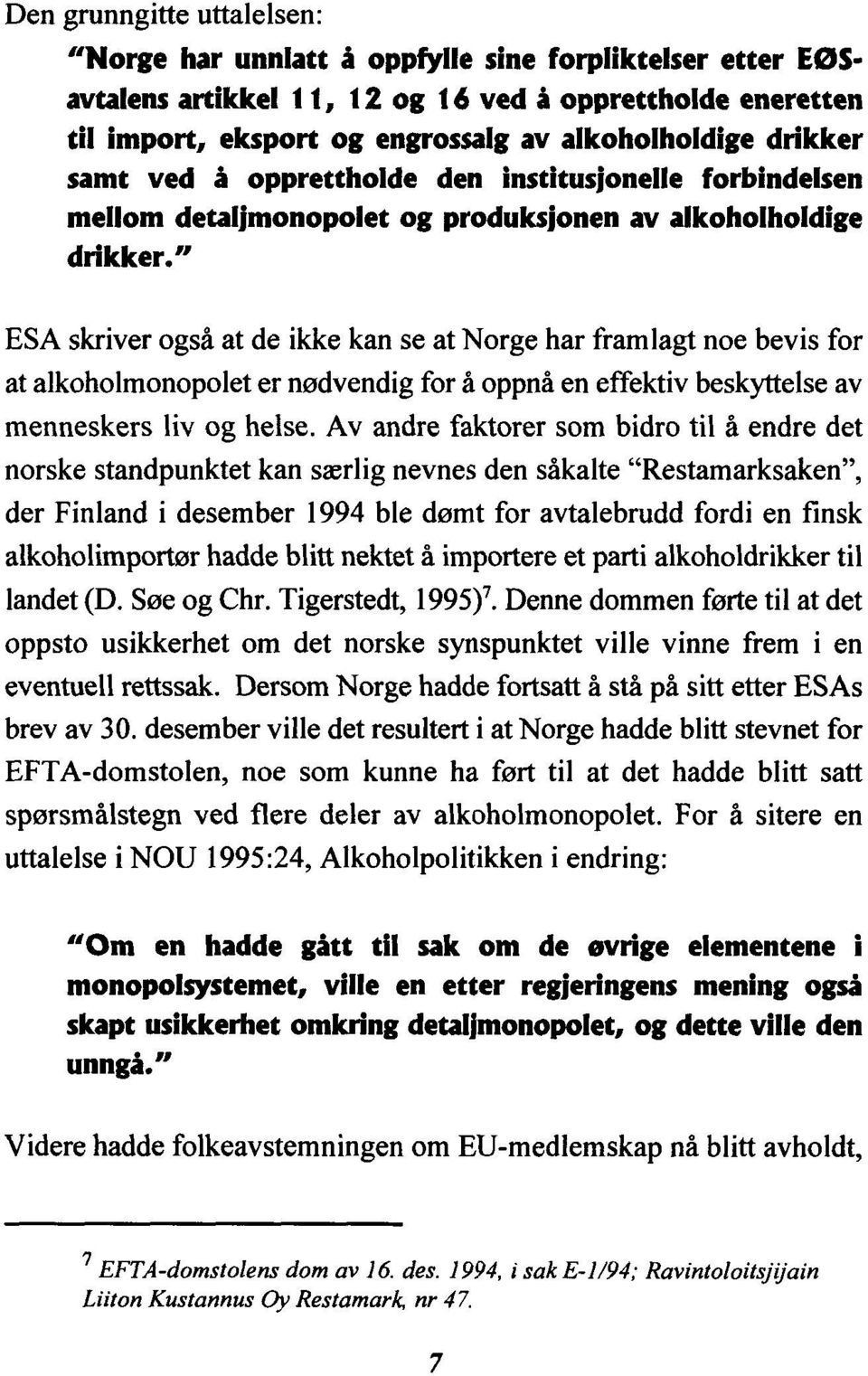 " ESA skriver også at de ikke kan se at Norge har framlagt noe bevis for at alkoholmonopolet er nødvendig for å oppnå en effektiv beskyttelse av menneskers liv og helse.