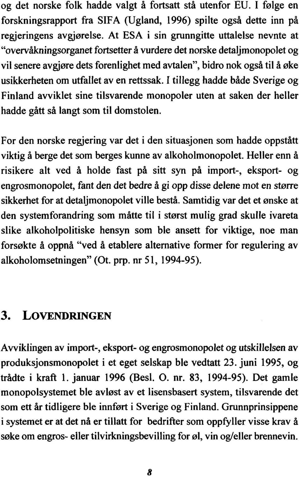 usikkerheten om utfallet av en rettssak. I tillegg hadde både Sverige og Finland avviklet sine tilsvarende monopoler uten at saken der heller hadde gått så langt som til domstolen.