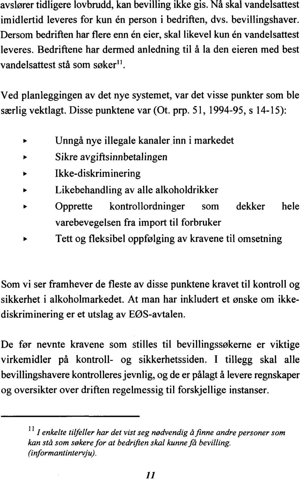 Ved planleggingen av det nye systemet, var det visse punkter som ble særlig vektlagt. Disse punktene var (Ot. prp.