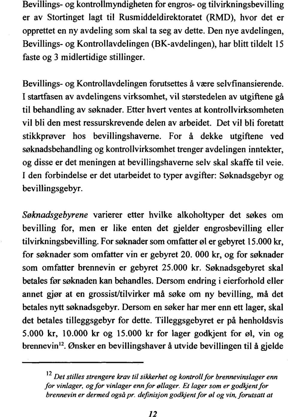 I startfasen av avdelingens virksomhet, vil størstedelen av utgiftene gå til behandling av søknader. Etter hvert ventes at kontrollvirksomheten vil bli den mest ressurskrevende delen av arbeidet.