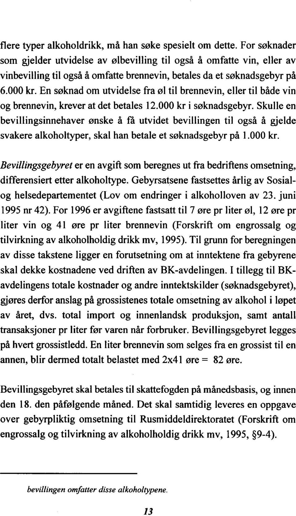 En søknad om utvidelse fra øl til brennevin, eller til både vin og brennevin, krever at det betales 12.000 kr i søknadsgebyr.