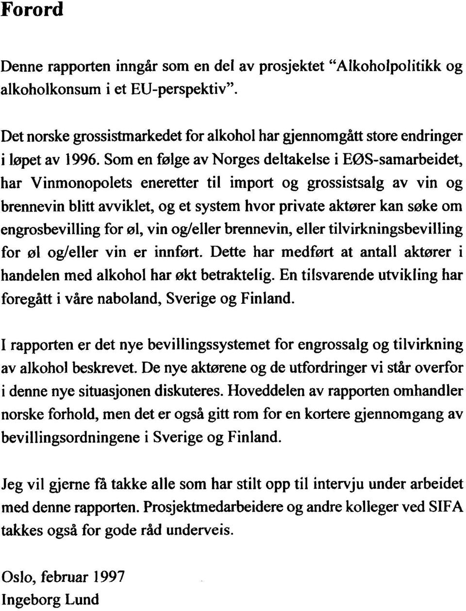 engrosbevilling for, øl vin og/eller brennevin, eller tilvirkningsbevilling for øl og/eller vin er innført. Dette har medført at antall aktører i handelen med alkohol har økt betraktelig.