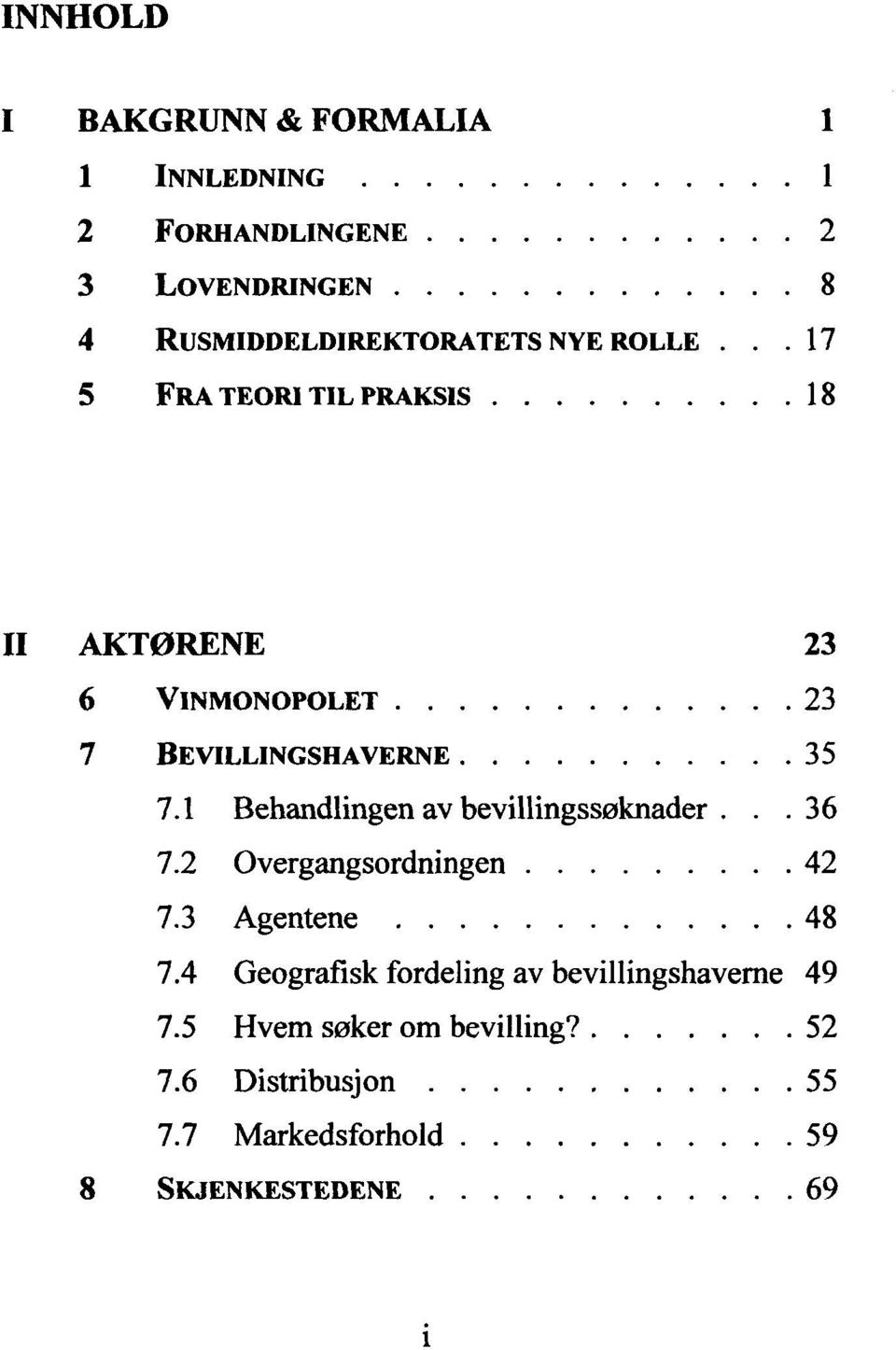 ............ 23 7 BEVILLINGSHAVERNE........... 35 7.1 Behandlingen av bevillingssøknader... 36 7.2 Overgangsordningen......... 42 7.3 Agentene.