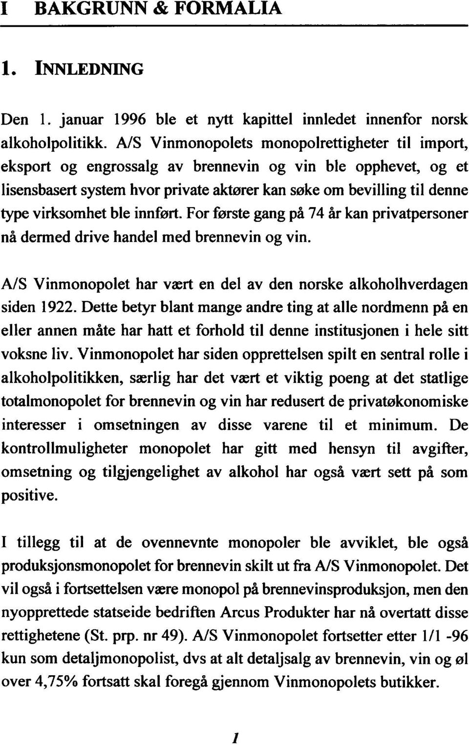 ble innført. For første gangpå 74 år kan privatpersoner nå dermed drive handel med brennevin og vin. A/S Vinmonopolet har vært en del av den norske alkoholhverdagen siden 1922.