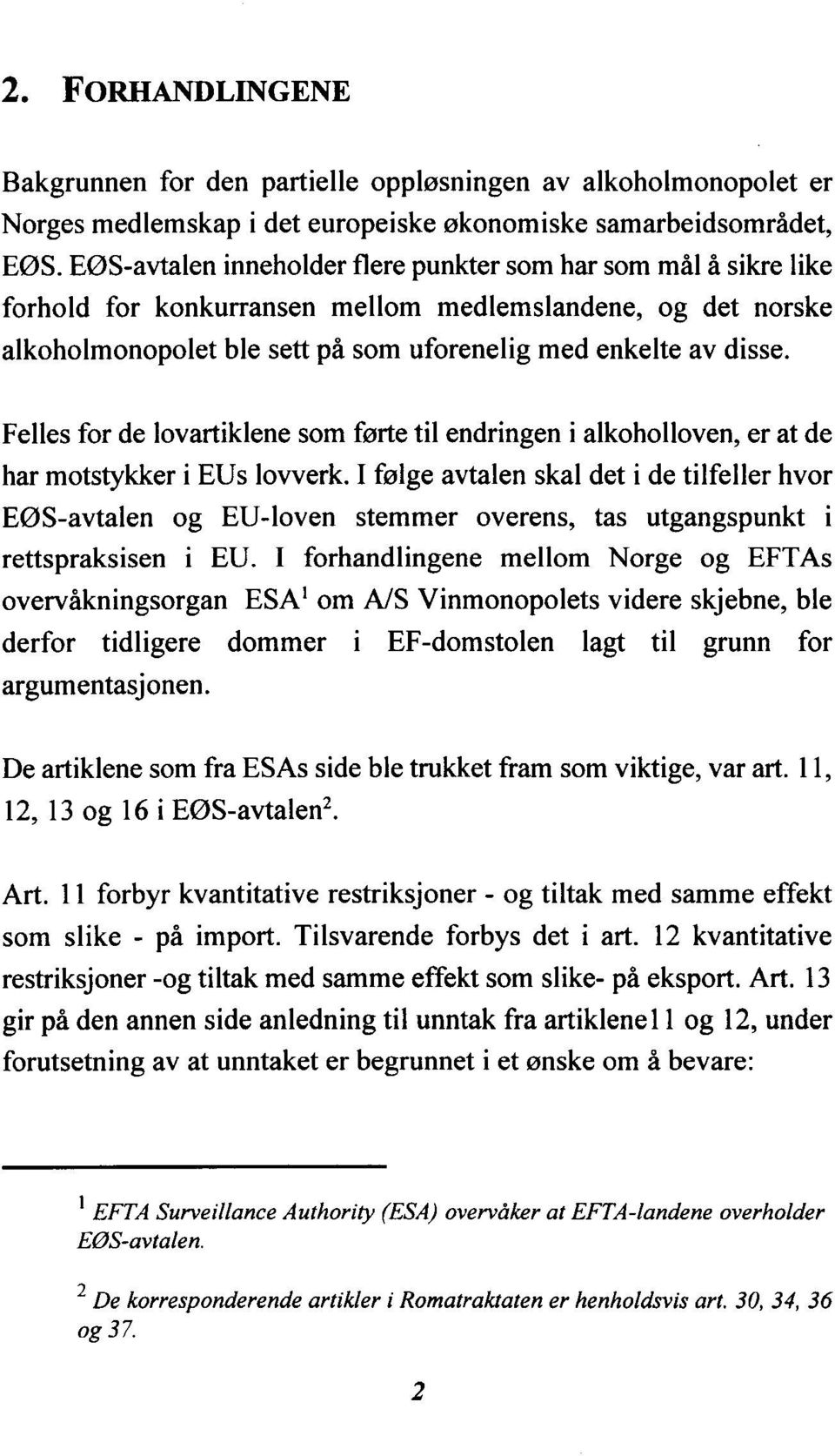 Felles for de lovartiklene som førte til endringen i alkoholloven, er at de har motstykkeri EUs lovverk.