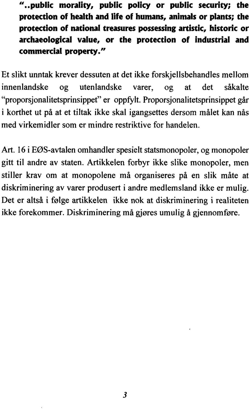 " Et slikt unntak krever dessuten at det ikke forskjellsbehandles mellom innenlandske og utenlandske varer, og at det såkalte "proporsjonalitetsprinsippet" er oppfylt.