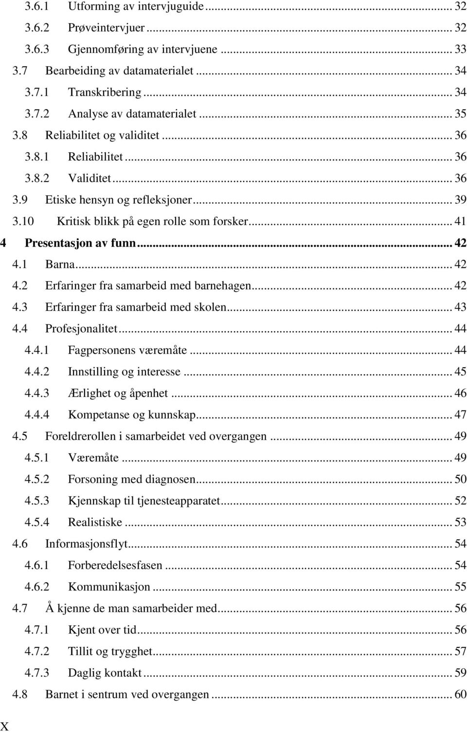 .. 41 4 Presentasjon av funn... 42 4.1 Barna... 42 4.2 Erfaringer fra samarbeid med barnehagen... 42 4.3 Erfaringer fra samarbeid med skolen... 43 4.4 Profesjonalitet... 44 4.4.1 Fagpersonens væremåte.