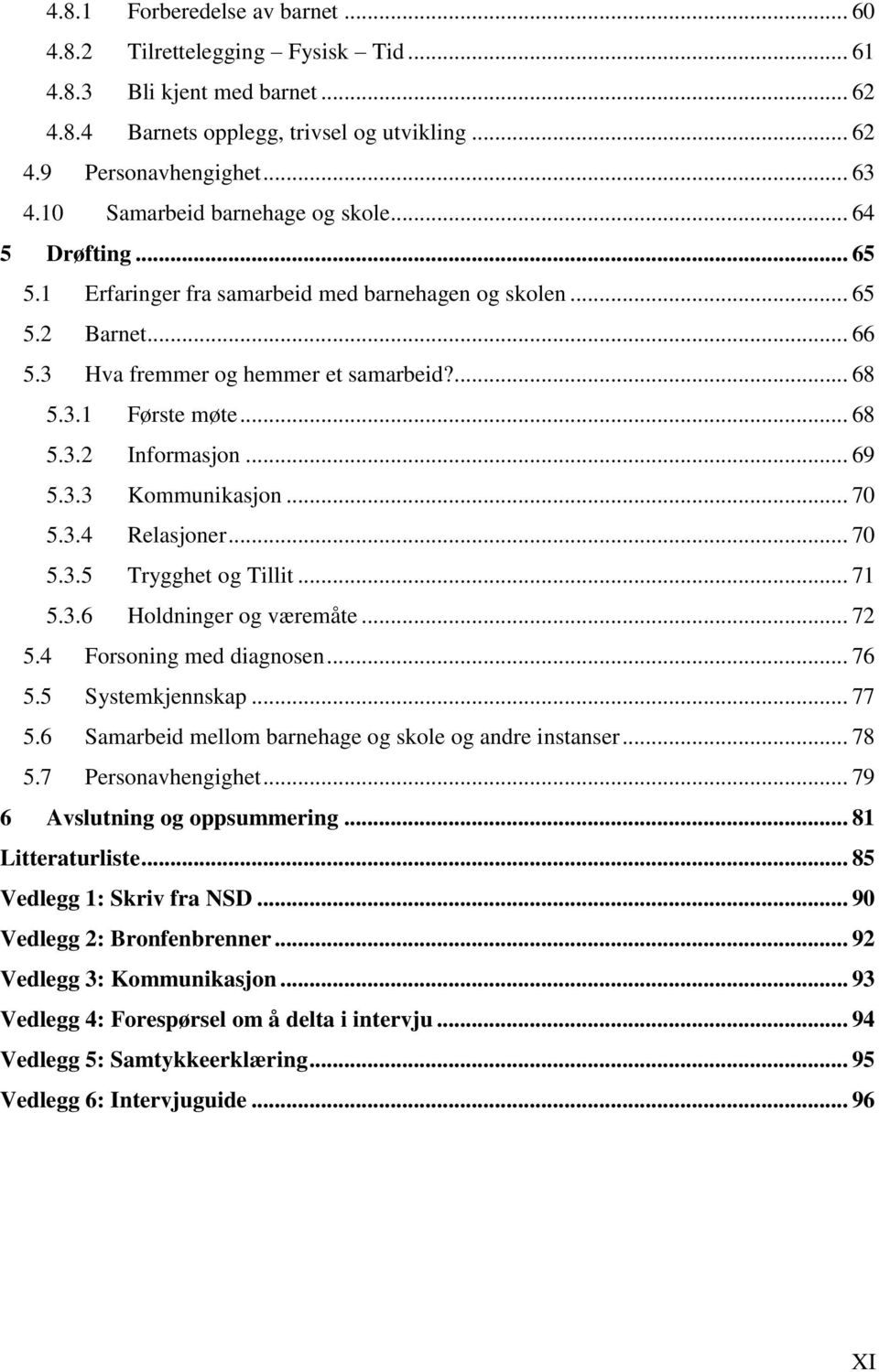 .. 68 5.3.2 Informasjon... 69 5.3.3 Kommunikasjon... 70 5.3.4 Relasjoner... 70 5.3.5 Trygghet og Tillit... 71 5.3.6 Holdninger og væremåte... 72 5.4 Forsoning med diagnosen... 76 5.5 Systemkjennskap.