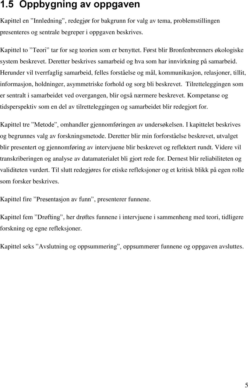 Herunder vil tverrfaglig samarbeid, felles forståelse og mål, kommunikasjon, relasjoner, tillit, informasjon, holdninger, asymmetriske forhold og sorg bli beskrevet.