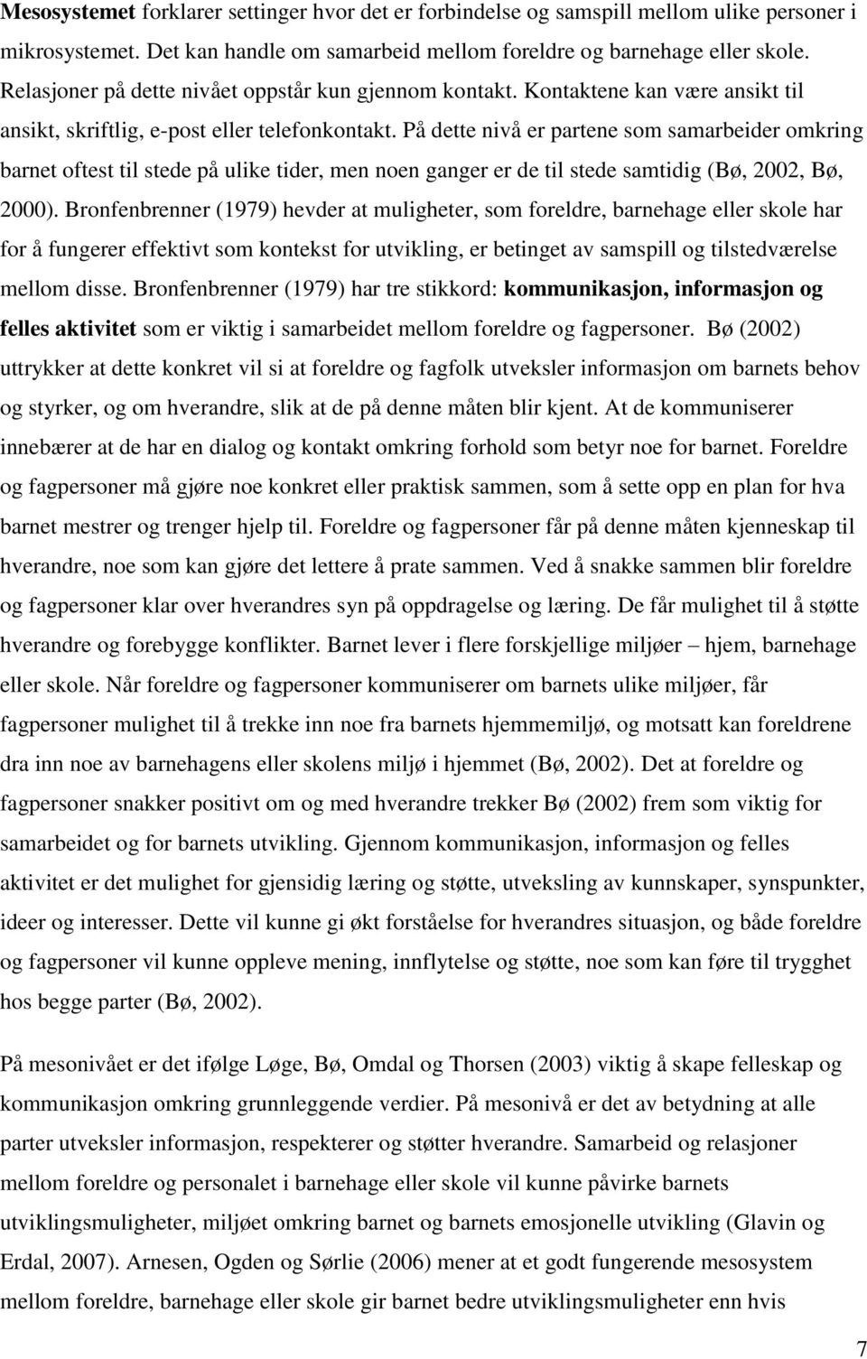 På dette nivå er partene som samarbeider omkring barnet oftest til stede på ulike tider, men noen ganger er de til stede samtidig (Bø, 2002, Bø, 2000).