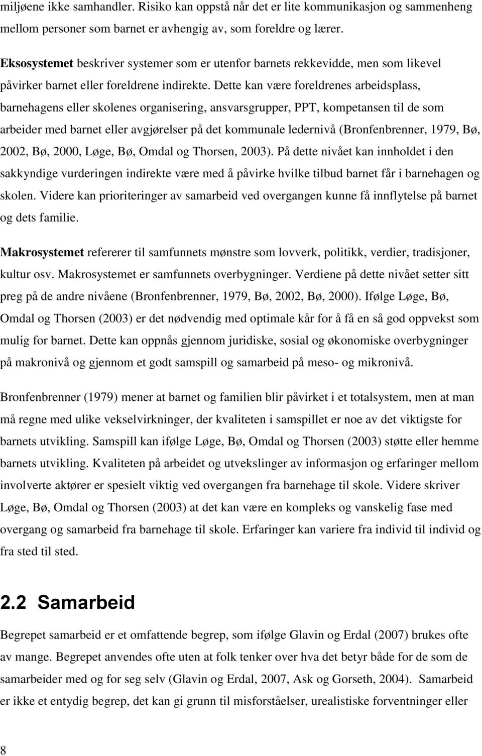 Dette kan være foreldrenes arbeidsplass, barnehagens eller skolenes organisering, ansvarsgrupper, PPT, kompetansen til de som arbeider med barnet eller avgjørelser på det kommunale ledernivå