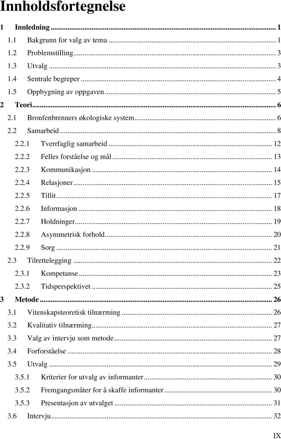 2.6 Informasjon... 18 2.2.7 Holdninger... 19 2.2.8 Asymmetrisk forhold... 20 2.2.9 Sorg... 21 2.3 Tilrettelegging... 22 2.3.1 Kompetanse... 23 2.3.2 Tidsperspektivet... 25 3 Metode... 26 3.