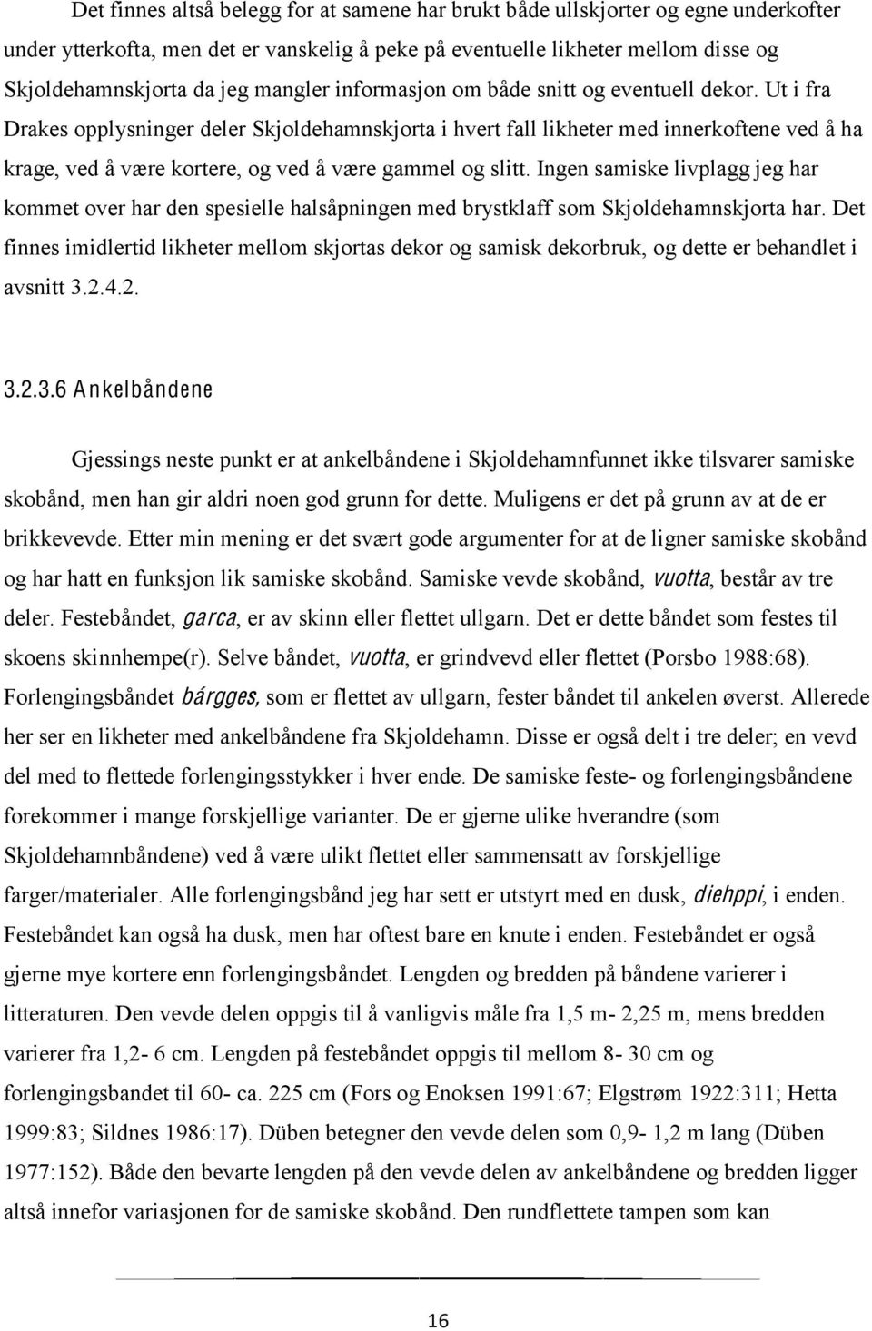 Ut i fra Drakes opplysninger deler Skjoldehamnskjorta i hvert fall likheter med innerkoftene ved å ha krage, ved å være kortere, og ved å være gammel og slitt.