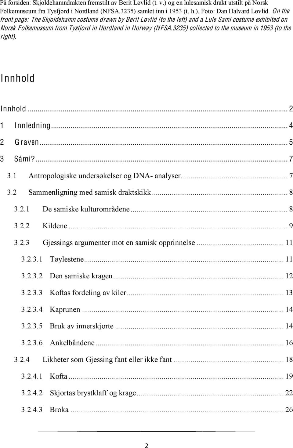 3235) collected to the museum in 1953 (to the right). Innhold Innhold... 2 1 Innledning... 4 2 G raven... 5 3 Sámi?... 7 3.1 Antropologiske undersøkelser og DNA- analyser.... 7 3.2 Sammenligning med samisk draktskikk.