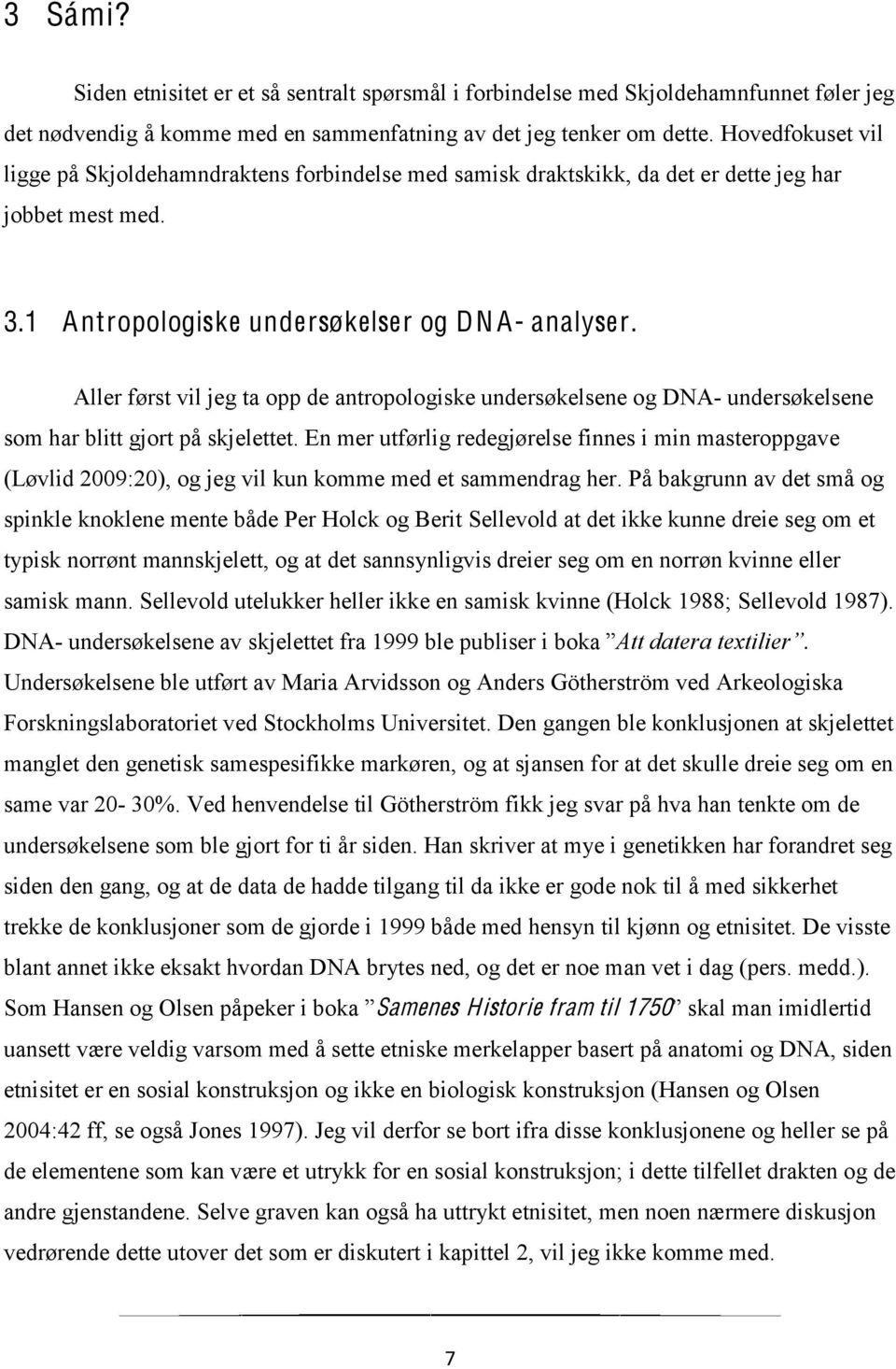 Aller først vil jeg ta opp de antropologiske undersøkelsene og DNA- undersøkelsene som har blitt gjort på skjelettet.