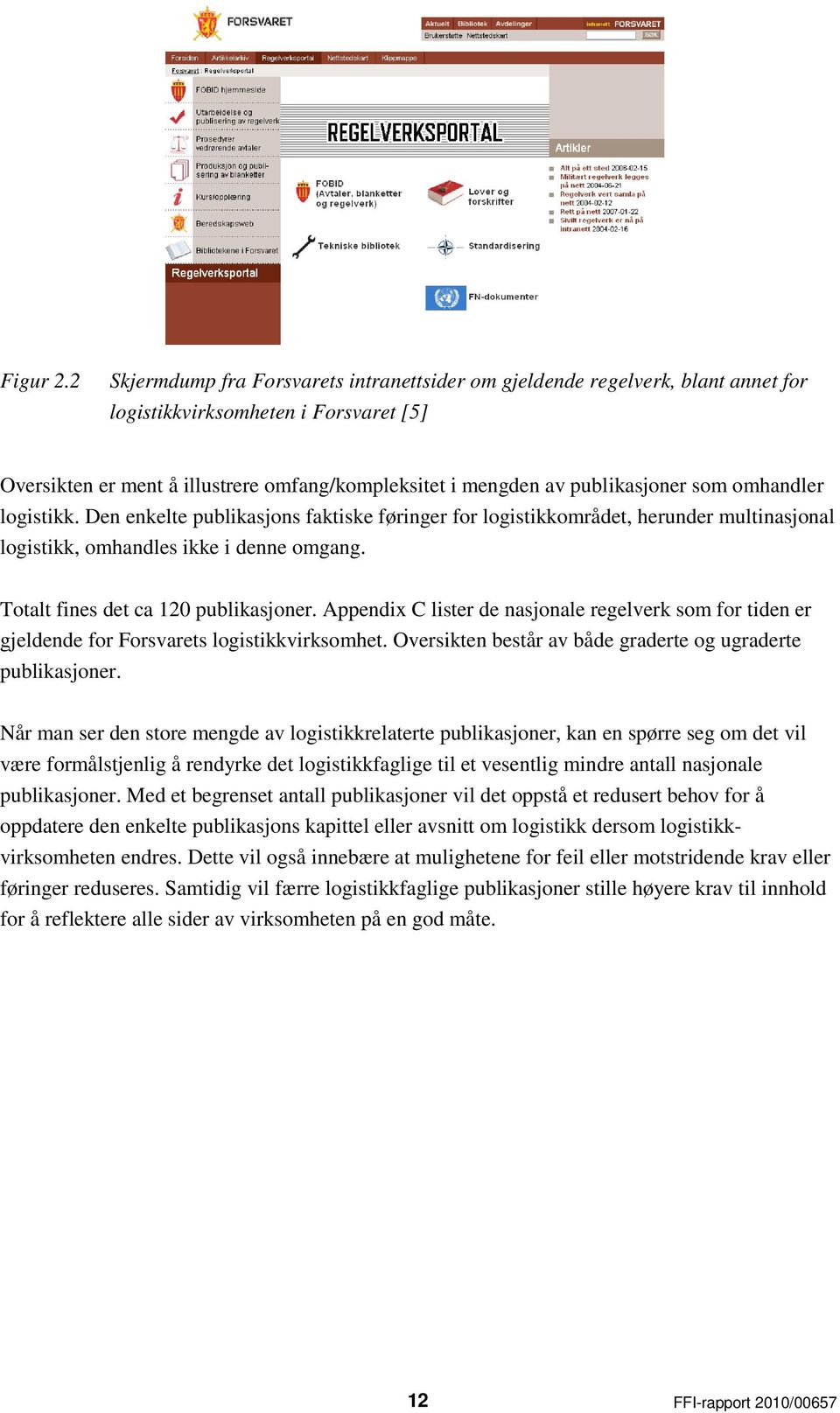 som omhandler logistikk. Den enkelte publikasjons faktiske føringer for logistikkområdet, herunder multinasjonal logistikk, omhandles ikke i denne omgang. Totalt fines det ca 120 publikasjoner.