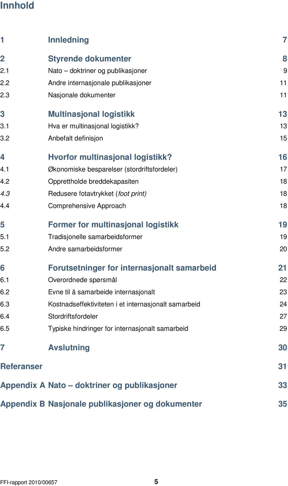 3 Redusere fotavtrykket (foot print) 18 4.4 Comprehensive Approach 18 5 Former for multinasjonal logistikk 19 5.1 Tradisjonelle samarbeidsformer 19 5.