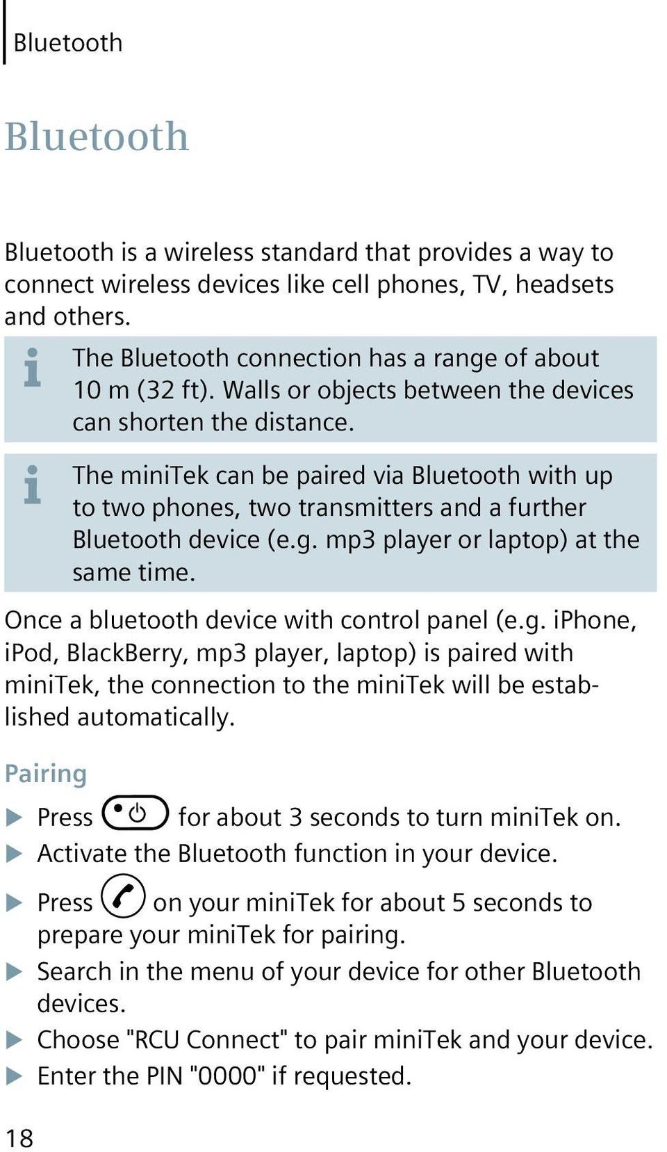 18 The minitek can be paired via Bluetooth with up to two phones, two transmitters and a further Bluetooth device (e.g. mp3 player or laptop) at the same time.