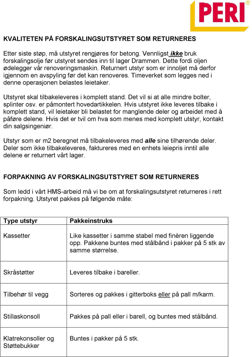 Timeverket som legges ned i denne operasjonen belastes leietaker. Utstyret skal tilbakeleveres i komplett stand. Det vil si at alle mindre bolter, splinter osv. er påmontert hovedartikkelen.