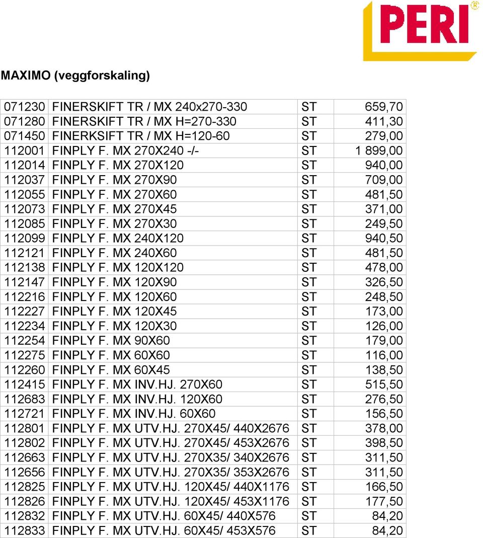 MX 270X30 ST 249,50 112099 FINPLY F. MX 240X120 ST 940,50 112121 FINPLY F. MX 240X60 ST 481,50 112138 FINPLY F. MX 120X120 ST 478,00 112147 FINPLY F. MX 120X90 ST 326,50 112216 FINPLY F.