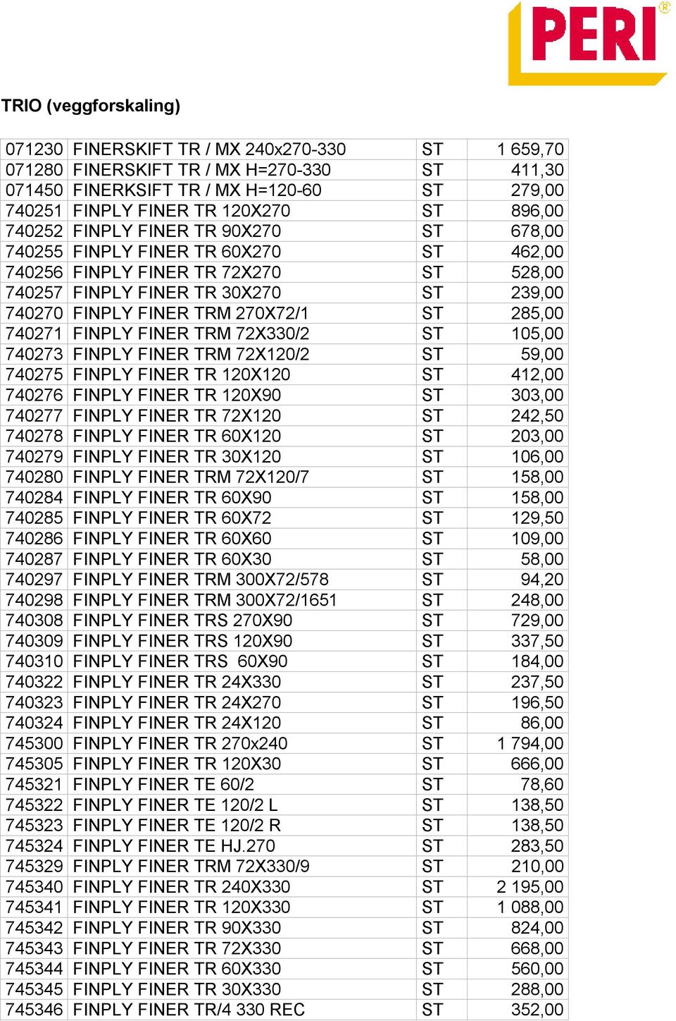 ST 285,00 740271 FINPLY FINER TRM 72X330/2 ST 105,00 740273 FINPLY FINER TRM 72X120/2 ST 59,00 740275 FINPLY FINER TR 120X120 ST 412,00 740276 FINPLY FINER TR 120X90 ST 303,00 740277 FINPLY FINER TR