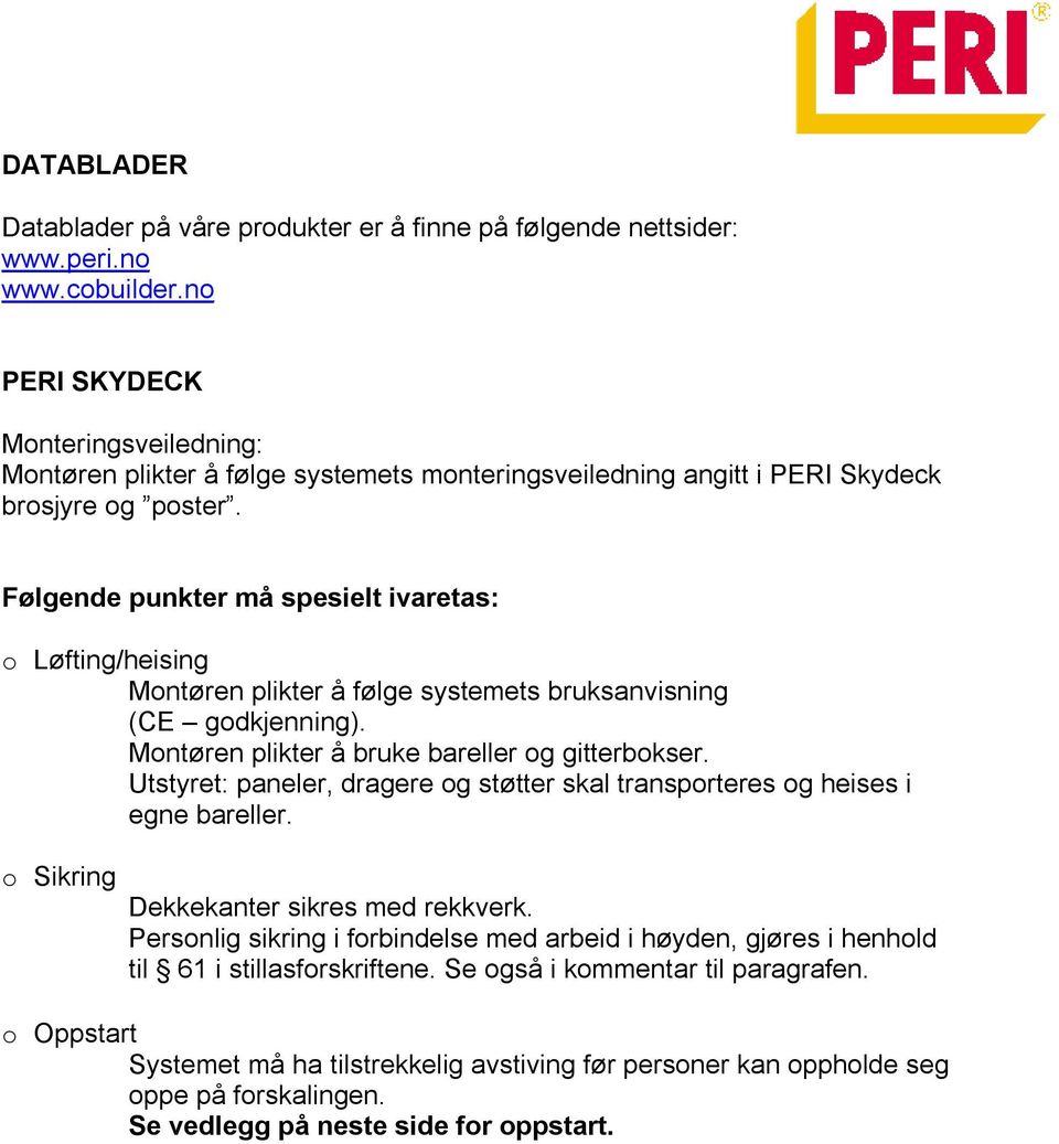 Følgende punkter må spesielt ivaretas: o Løfting/heising Montøren plikter å følge systemets bruksanvisning (CE godkjenning). Montøren plikter å bruke bareller og gitterbokser.