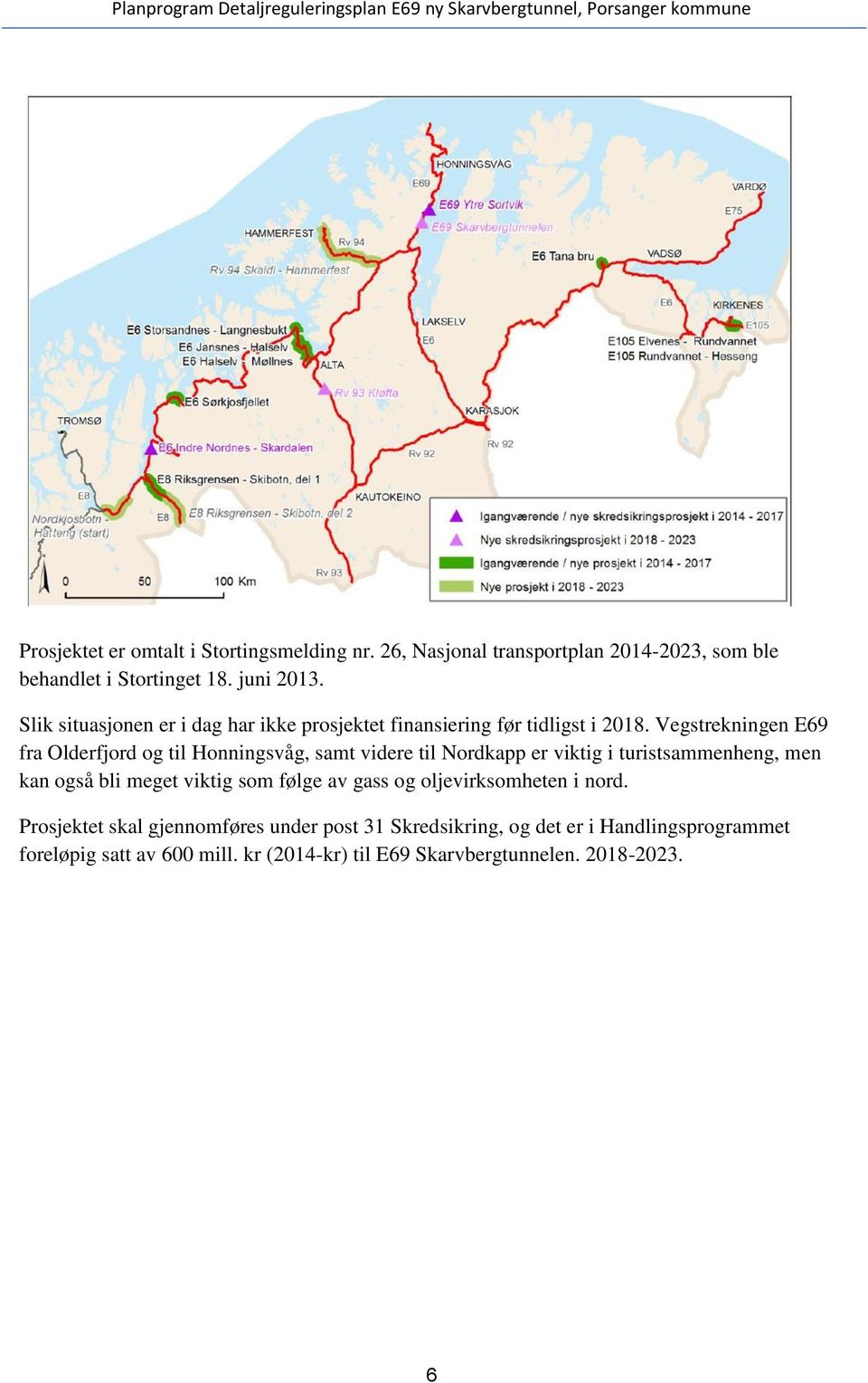 Vegstrekningen E69 fra Olderfjord og til Honningsvåg, samt videre til Nordkapp er viktig i turistsammenheng, men kan også bli meget viktig