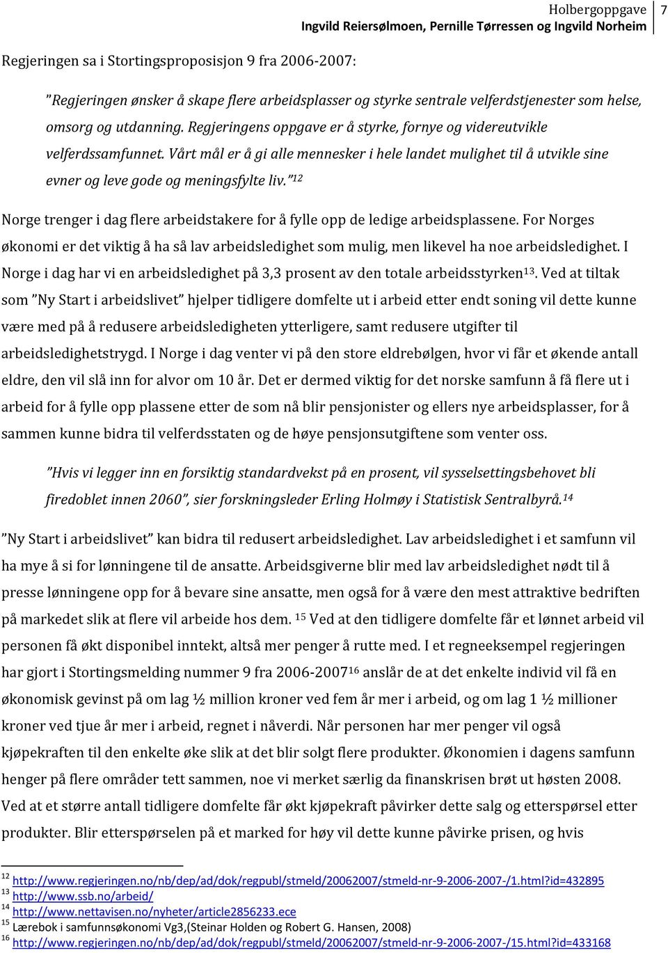 12 Norge trenger i dag flere arbeidstakere for å fylle opp de ledige arbeidsplassene. For Norges økonomi er det viktig å ha så lav arbeidsledighet som mulig, men likevel ha noe arbeidsledighet.