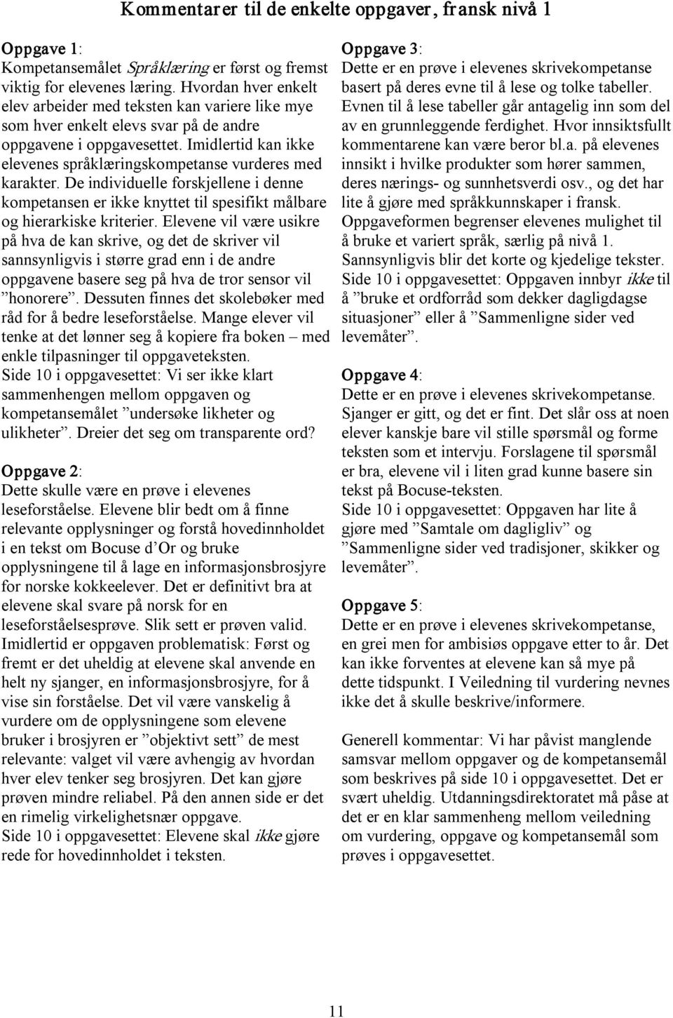 Imidlertid kan ikke elevenes språklæringskompetanse vurderes med karakter. De individuelle forskjellene i denne kompetansen er ikke knyttet til spesifikt målbare og hierarkiske kriterier.