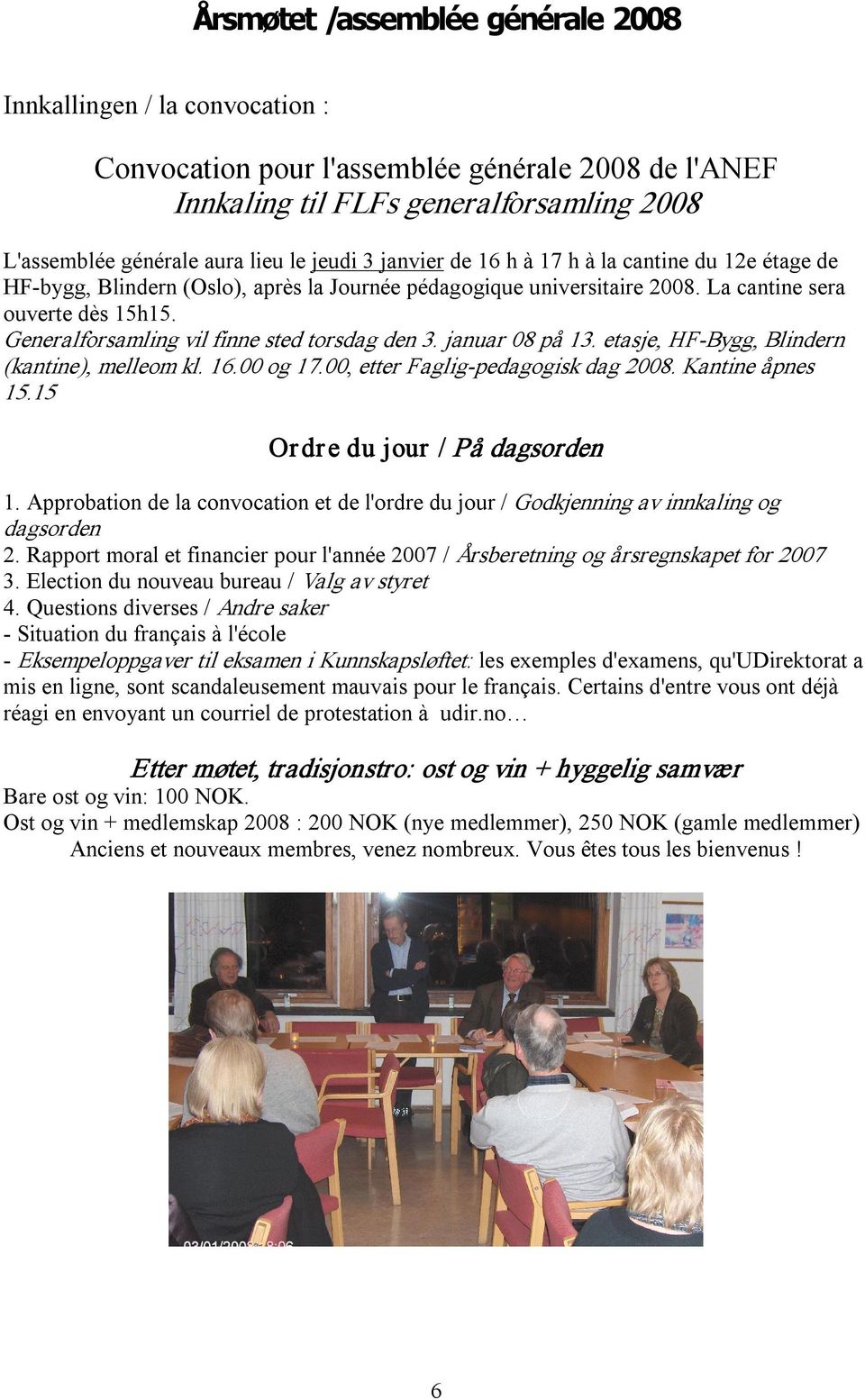 Generalforsamling vil finne sted torsdag den 3. januar 08 på 13. etasje, HF Bygg, Blindern (kantine), melleom kl. 16.00 og 17.00, etter Faglig pedagogisk dag 2008. Kantine åpnes 15.